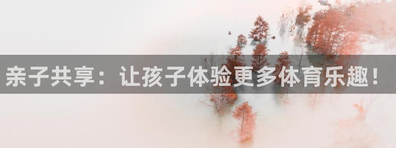 必威betway西汉姆联：亲子共享：让孩子体验更多体育乐趣！
